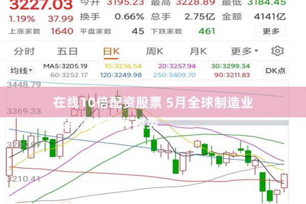 在线10倍配资股票 5月全球制造业
延续温和复苏趋势