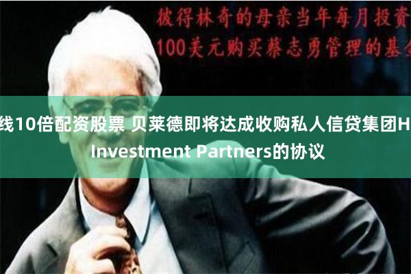 在线10倍配资股票 贝莱德即将达成收购私人信贷集团HPS Investment Partners的协议